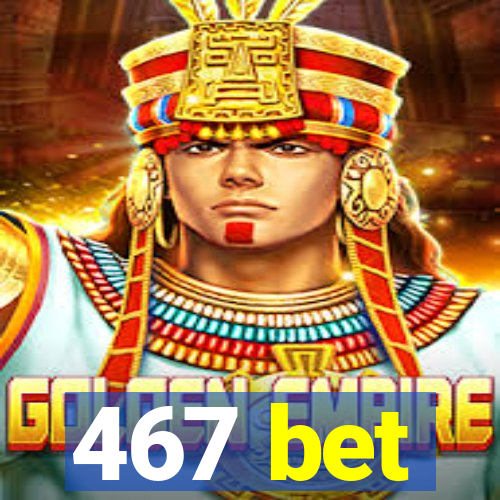 467 bet